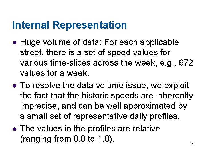 Internal Representation l l l Huge volume of data: For each applicable street, there