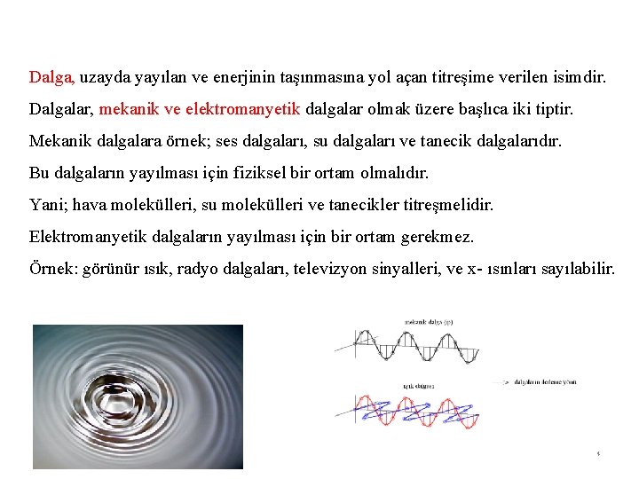 Dalga, uzayda yayılan ve enerjinin taşınmasına yol açan titreşime verilen isimdir. Dalgalar, mekanik ve