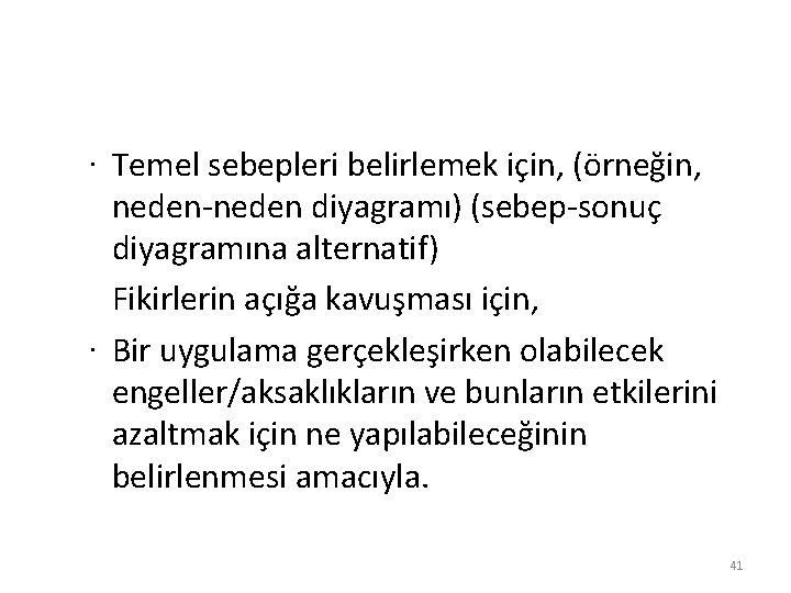 · Temel sebepleri belirlemek için, (örneğin, neden-neden diyagramı) (sebep-sonuç diyagramına alternatif) Fikirlerin açığa kavuşması
