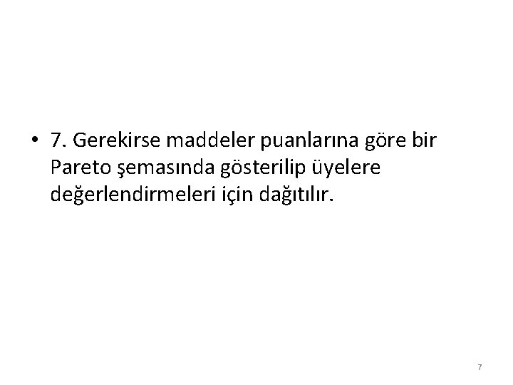  • 7. Gerekirse maddeler puanlarına göre bir Pareto şemasında gösterilip üyelere değerlendirmeleri için