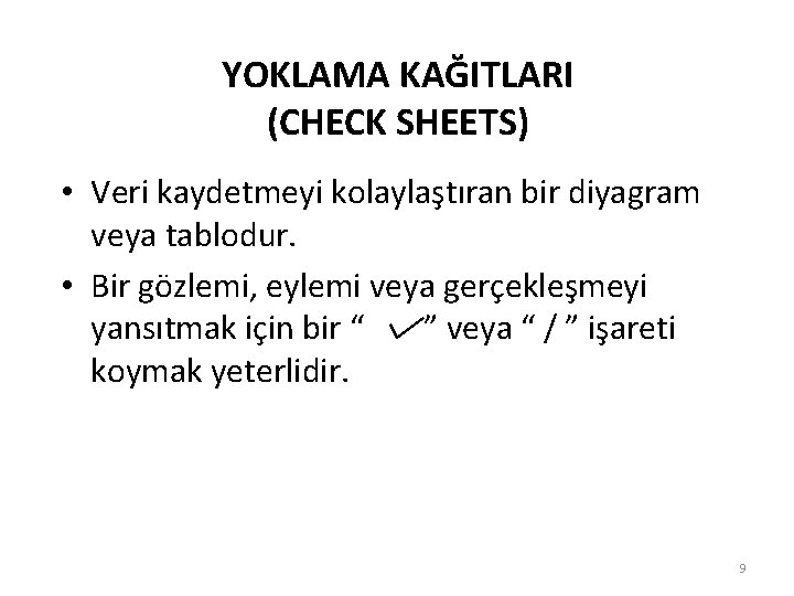 YOKLAMA KAĞITLARI (CHECK SHEETS) • Veri kaydetmeyi kolaylaştıran bir diyagram veya tablodur. • Bir