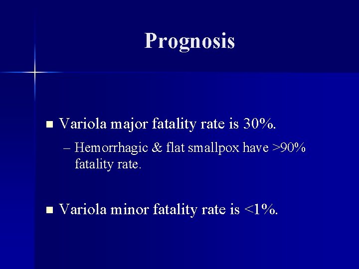 Prognosis n Variola major fatality rate is 30%. – Hemorrhagic & flat smallpox have