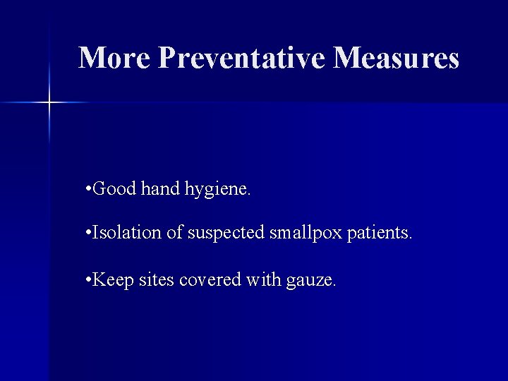 More Preventative Measures • Good hand hygiene. • Isolation of suspected smallpox patients. •