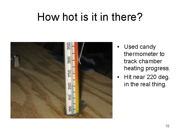 How hot is it in there? • Used candy thermometer to track chamber heating