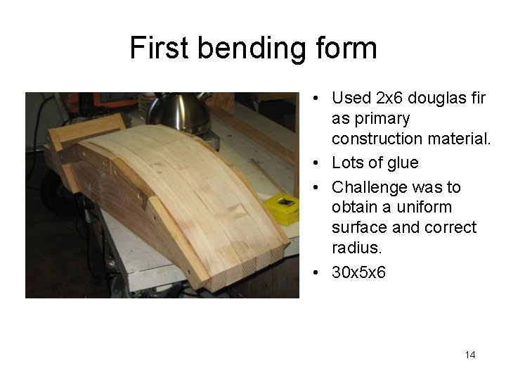 First bending form • Used 2 x 6 douglas fir as primary construction material.