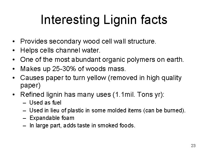 Interesting Lignin facts • • • Provides secondary wood cell wall structure. Helps cells