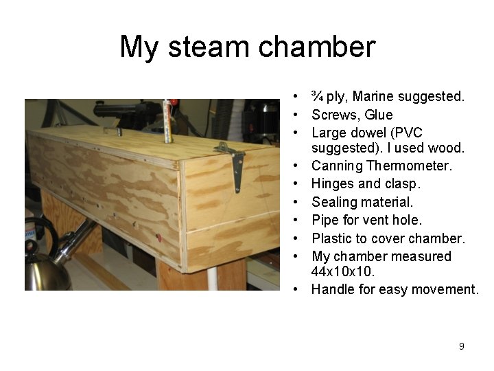 My steam chamber • ¾ ply, Marine suggested. • Screws, Glue • Large dowel