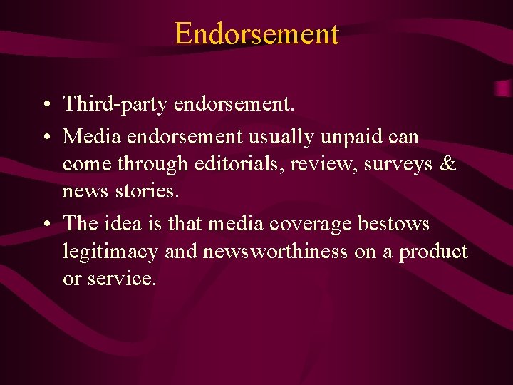 Endorsement • Third-party endorsement. • Media endorsement usually unpaid can come through editorials, review, Endorsement • Third-party endorsement. • Media endorsement usually unpaid can come through editorials, review,