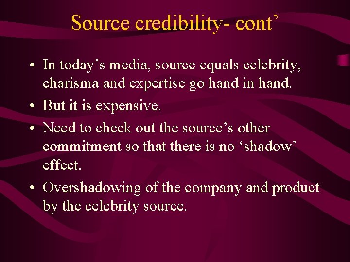 Source credibility- cont’ • In today’s media, source equals celebrity, charisma and expertise go Source credibility- cont’ • In today’s media, source equals celebrity, charisma and expertise go