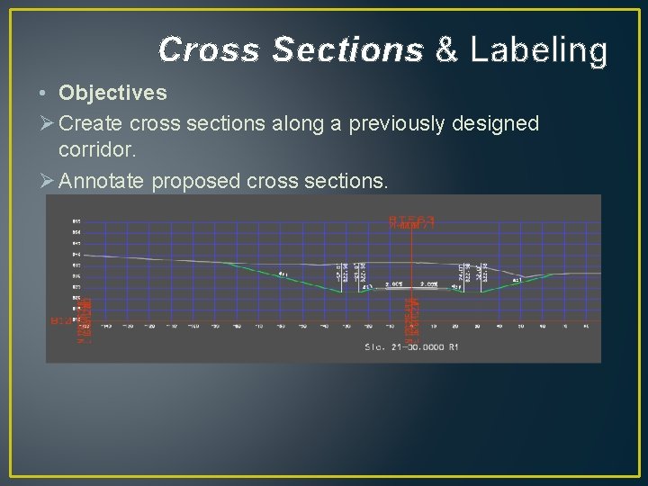 Cross Sections & Labeling • Objectives Ø Create cross sections along a previously designed Cross Sections & Labeling • Objectives Ø Create cross sections along a previously designed