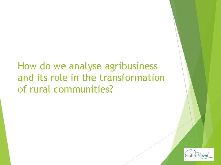 How do we analyse agribusiness and its role in the transformation of rural communities?