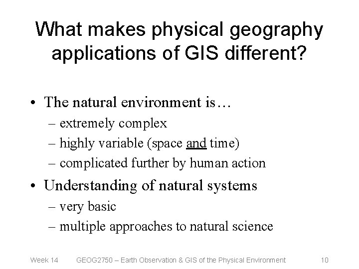 What makes physical geography applications of GIS different? • The natural environment is… –