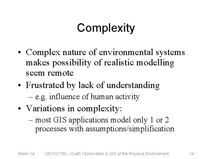 Complexity • Complex nature of environmental systems makes possibility of realistic modelling seem remote