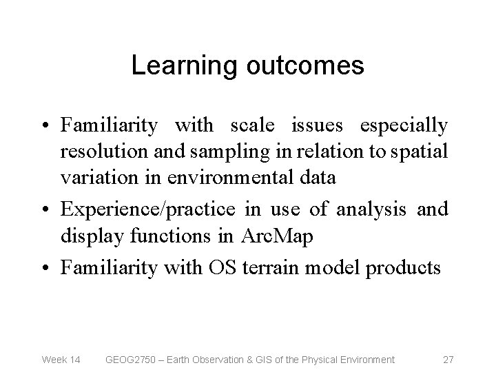 Learning outcomes • Familiarity with scale issues especially resolution and sampling in relation to