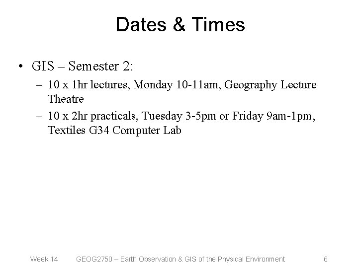 Dates & Times • GIS – Semester 2: – 10 x 1 hr lectures,