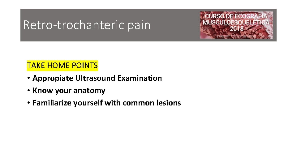 Retro-trochanteric pain TAKE HOME POINTS • Appropiate Ultrasound Examination • Know your anatomy •