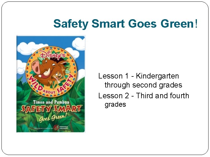 Safety Smart Goes Green! Lesson 1 - Kindergarten through second grades Lesson 2 -