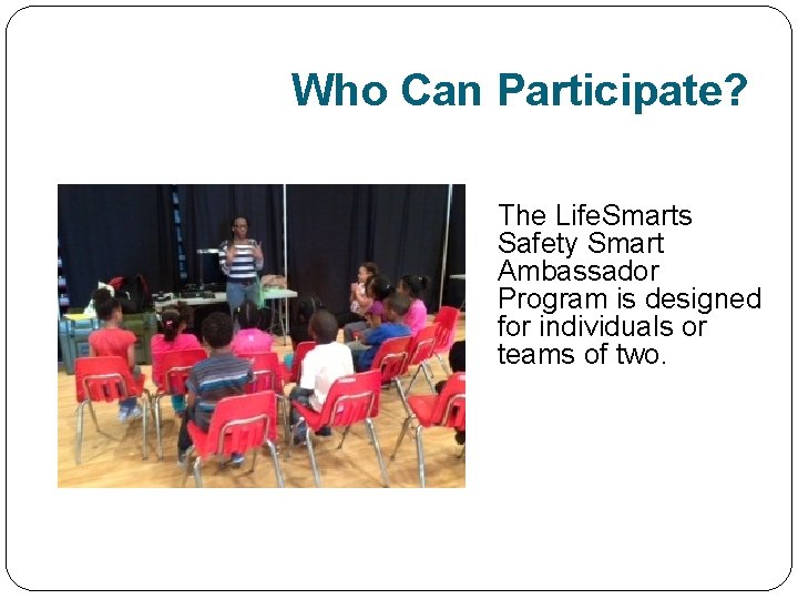 Who Can Participate? The Life. Smarts Safety Smart Ambassador Program is designed for individuals