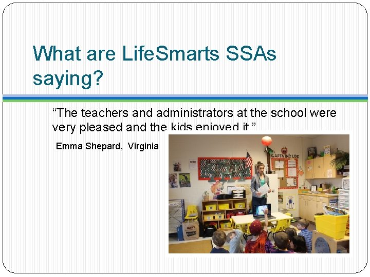 What are Life. Smarts SSAs saying? “The teachers and administrators at the school were