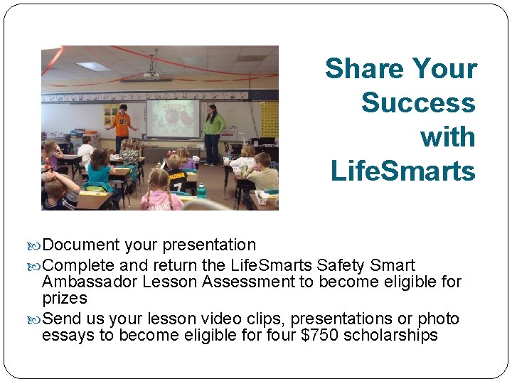 Share Your Success with Life. Smarts Document your presentation Complete and return the Life.