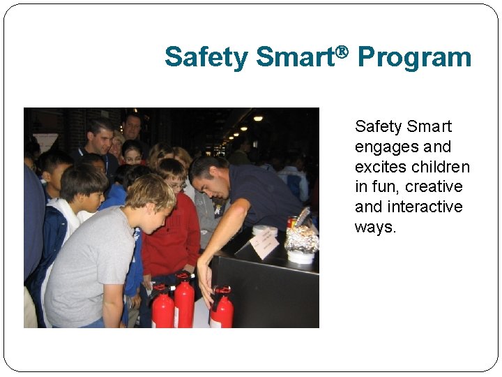 Safety Smart Program Safety Smart engages and excites children in fun, creative and interactive