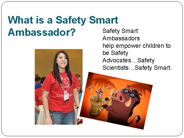 What is a Safety Smart Ambassador? Ambassadors help empower children to be Safety Advocates…Safety