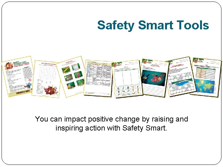 Safety Smart Tools You can impact positive change by raising and inspiring action with