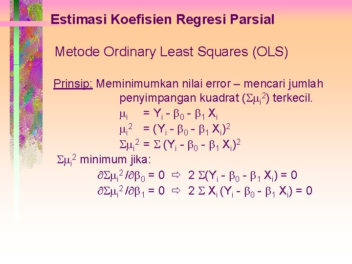 Estimasi Koefisien Regresi Parsial Metode Ordinary Least Squares (OLS) Prinsip: Meminimumkan nilai error –