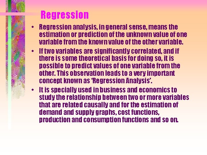 Regression • Regression analysis, in general sense, means the estimation or prediction of the