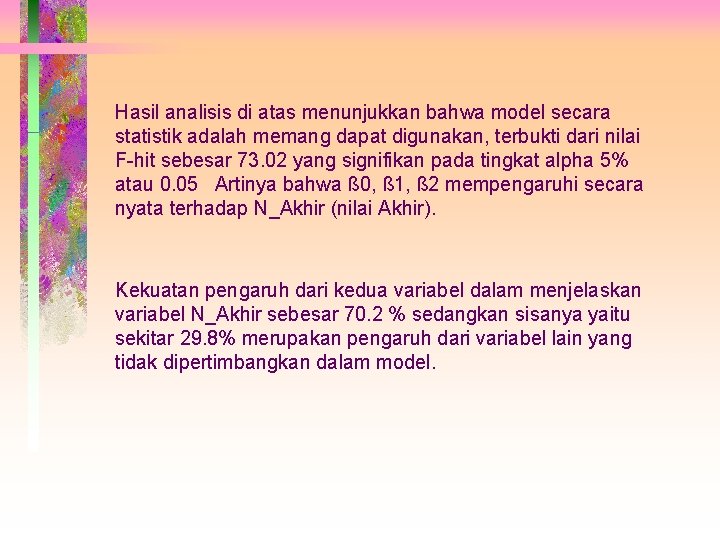 Hasil analisis di atas menunjukkan bahwa model secara statistik adalah memang dapat digunakan, terbukti