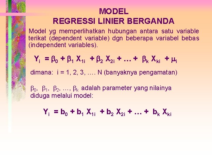 MODEL REGRESSI LINIER BERGANDA Model yg memperlihatkan hubungan antara satu variable terikat (dependent variable)