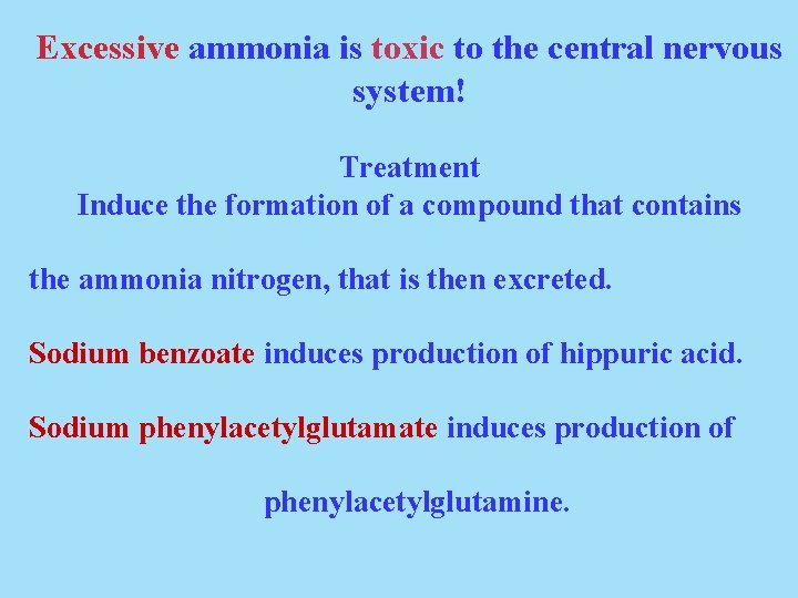 Excessive ammonia is toxic to the central nervous system! Treatment Induce the formation of