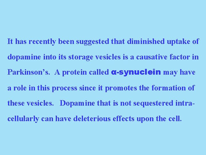 It has recently been suggested that diminished uptake of dopamine into its storage vesicles