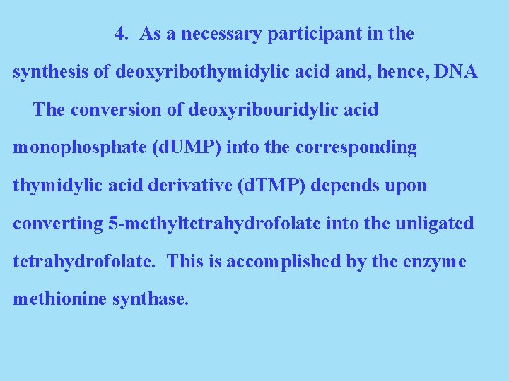4. As a necessary participant in the synthesis of deoxyribothymidylic acid and, hence, DNA