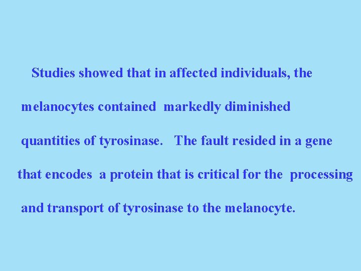 Studies showed that in affected individuals, the melanocytes contained markedly diminished quantities of tyrosinase.