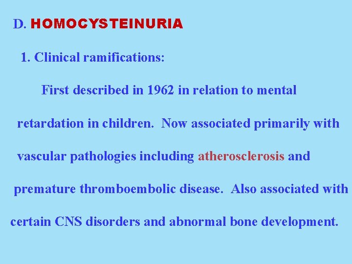 D. HOMOCYSTEINURIA 1. Clinical ramifications: First described in 1962 in relation to mental retardation
