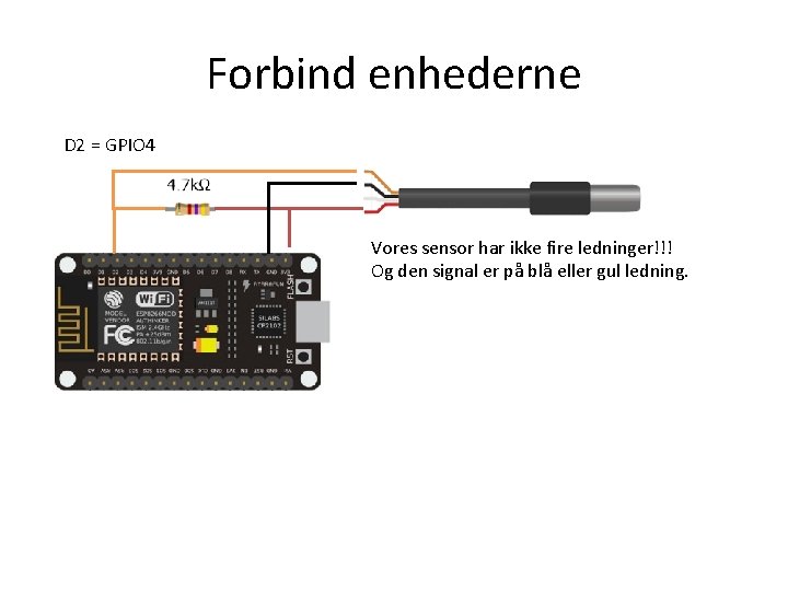 Forbind enhederne D 2 = GPIO 4 Vores sensor har ikke fire ledninger!!! Og