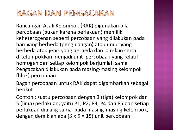 Rancangan Acak Kelompok (RAK) digunakan bila percobaan (bukan karena perlakuan) memiliki keheterogenan seperti percobaan