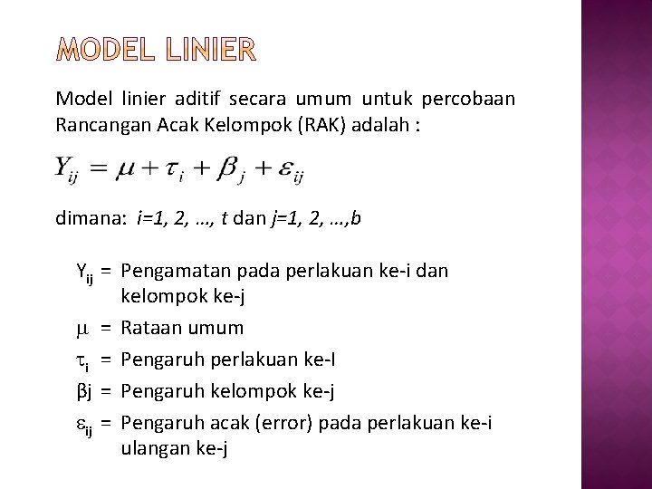 Model linier aditif secara umum untuk percobaan Rancangan Acak Kelompok (RAK) adalah : dimana: