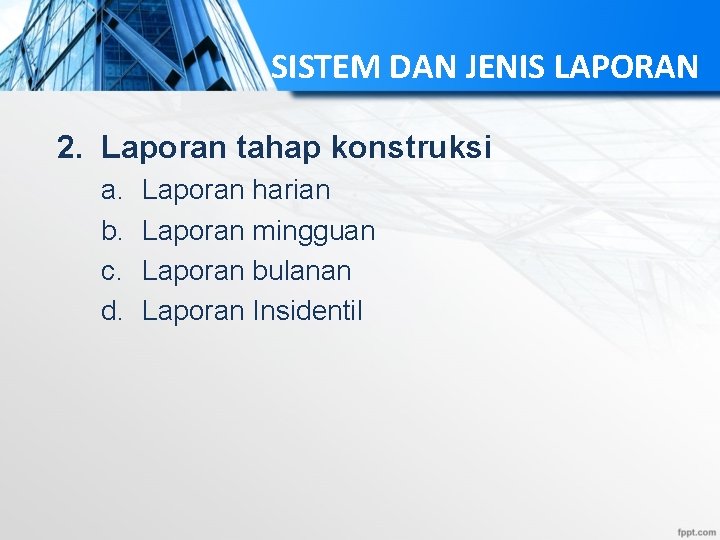 SISTEM DAN JENIS LAPORAN 2. Laporan tahap konstruksi a. b. c. d. Laporan harian