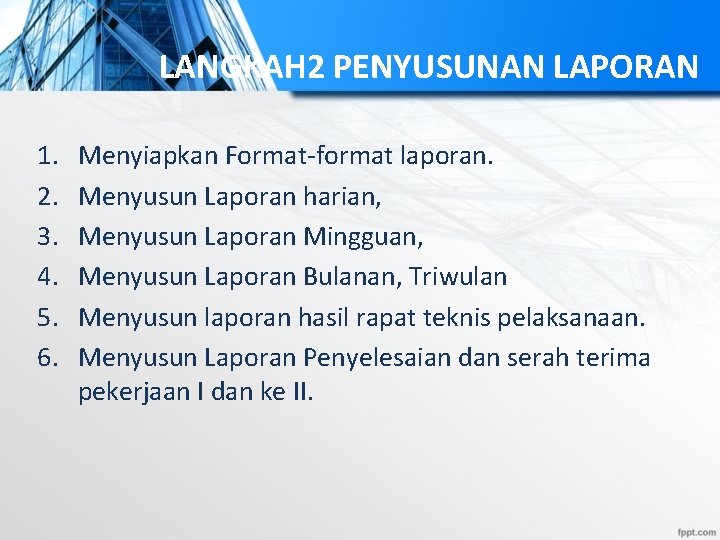 LANGKAH 2 PENYUSUNAN LAPORAN 1. 2. 3. 4. 5. 6. Menyiapkan Format-format laporan. Menyusun