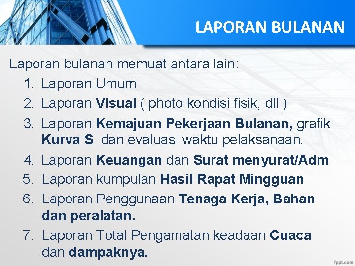 LAPORAN BULANAN Laporan bulanan memuat antara lain: 1. Laporan Umum 2. Laporan Visual (