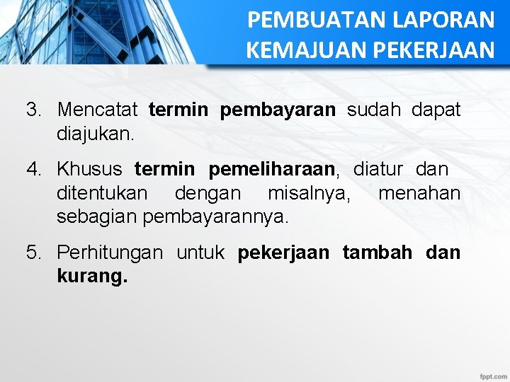 PEMBUATAN LAPORAN KEMAJUAN PEKERJAAN 3. Mencatat termin pembayaran sudah dapat diajukan. 4. Khusus termin