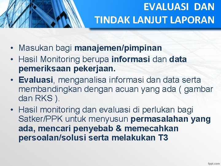 EVALUASI DAN TINDAK LANJUT LAPORAN • Masukan bagi manajemen/pimpinan • Hasil Monitoring berupa informasi