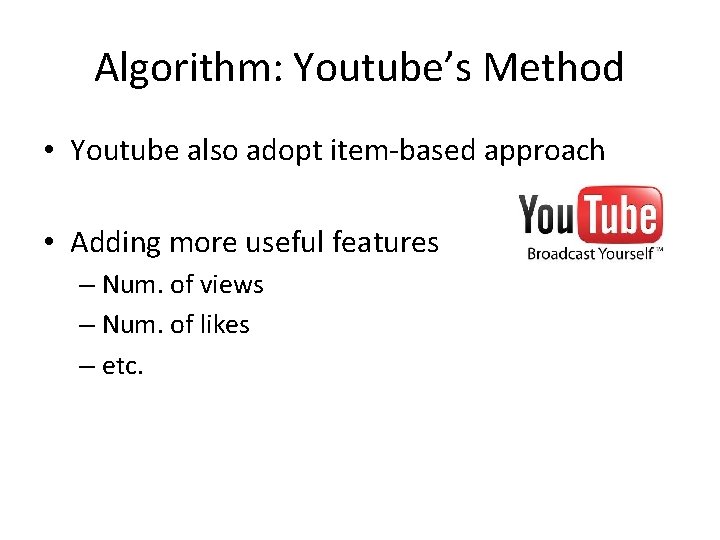 Algorithm: Youtube’s Method • Youtube also adopt item-based approach • Adding more useful features