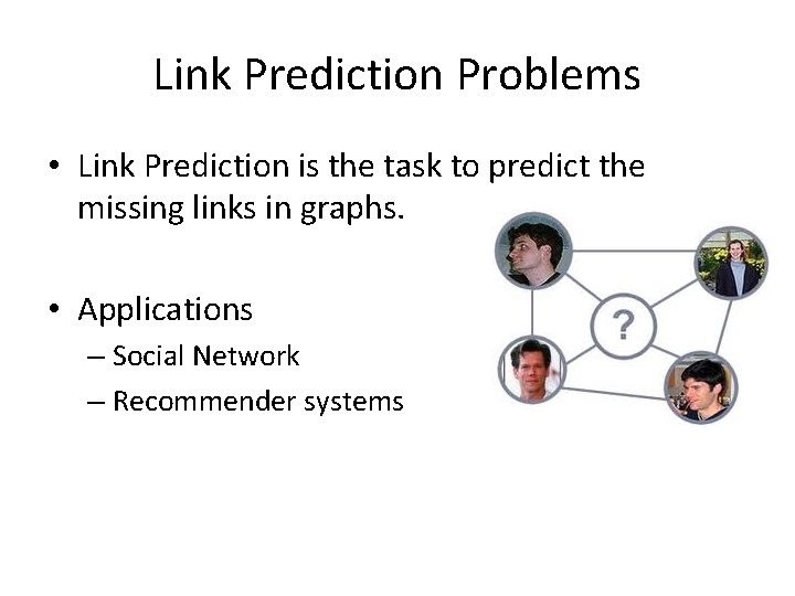 Link Prediction Problems • Link Prediction is the task to predict the missing links Link Prediction Problems • Link Prediction is the task to predict the missing links
