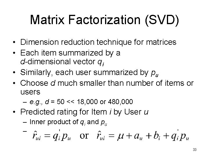 Matrix Factorization (SVD) • Dimension reduction technique for matrices • Each item summarized by
