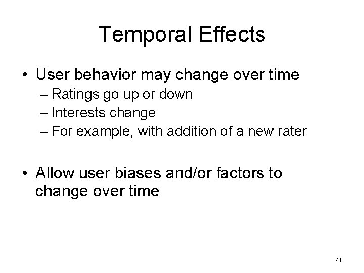 Temporal Effects • User behavior may change over time – Ratings go up or