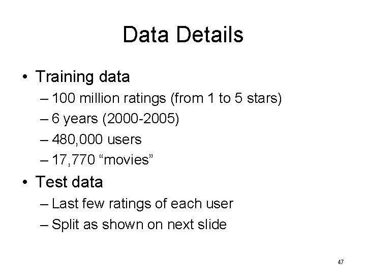 Data Details • Training data – 100 million ratings (from 1 to 5 stars) Data Details • Training data – 100 million ratings (from 1 to 5 stars)