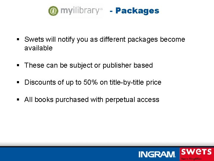 - Packages § Swets will notify you as different packages become available § These